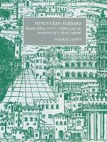 Herculean Ferrara: Ercole d'Este (1471-1505) and the Invention of a Ducal Capital (Cambridge Studies in Italian History and Culture) 0521522633 Book Cover