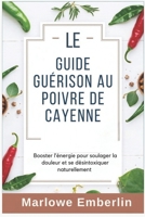 Le Guide Guérison au Poivre de Cayenne: Booster l’énergie pour soulager la douleur et se désintoxiquer naturellement (French Edition) B0F2M7GSHS Book Cover