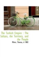 The Turkish Empire: the Sultans, the Territory, and the People 1494719606 Book Cover