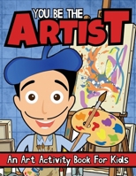 You Be The Artist: An Art Activity Book For Kids 8-12 1959209620 Book Cover