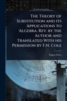 The Theory of Substitution and its Applications to Algebra. Rev. by the Author and Translated With his Permission by F.N. Cole 1024066916 Book Cover