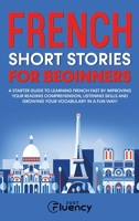 French Short Stories for Beginners: A Starter Guide to Learning French Fast by Improving Your Reading Comprehension, Listening Skills and Growing Your Vocabulary in a Fun Way! 8397203133 Book Cover