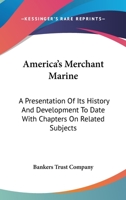 America's Merchant Marine: A Presentation Of Its History And Development To Date With Chapters On Related Subjects 1163606537 Book Cover