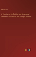 A Treatise on the Building and Ornamental Stones of Great Britain and Foreign Countries 1163288403 Book Cover