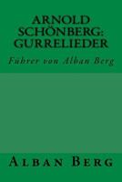 Arnold Schonberg: Gurrelieder: Fuhrer Von Alban Berg 3959401442 Book Cover