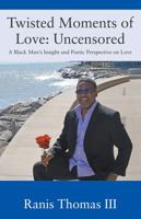Twisted Moments of Love: Uncensored - A Black Man's Insight and Poetic Perspective on Love 1478797150 Book Cover