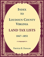 Index to Loudoun County, Virginia Land Tax Lists, 1847-1851 0788450778 Book Cover
