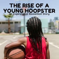The Rise of a Young Hoopster: An Inspirational Basketball Story B0BXNM87QP Book Cover