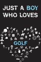 Just A Boy Who Loves GOLF Notebook: Simple Notebook, Awesome Gift For Boys, Decorative Journal for GOLF Lover: Notebook /Journal Gift, Decorative Pages,100 pages, 6x9, Soft cover, Mate Finish 1676806849 Book Cover