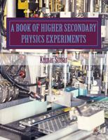 A Book of Higher Secondary Physics Experiments: Higher Secondary Physics Experiments 1499335318 Book Cover