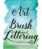 The Art of Brush Lettering: A Stroke-by-Stroke Guide to the Practice and Techniques of Creative Lettering and Calligraphy 1631593552 Book Cover