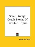 Some Strange Occult Stories Of Invisible Helpers 1425317588 Book Cover