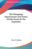 The Kidnapping, Imprisonment And Torture Of John Kustos By The Inquisition 1425300065 Book Cover