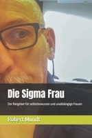 Die Sigma Frau: Der Ratgeber für selbstbewusste und unabhängige Frauen (German Edition) B0F27KZMTT Book Cover