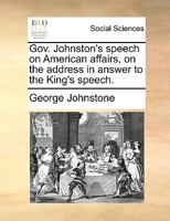 ... Governor Johnston's [!] Speech on American Affairs: On the Address in Answer to the King's Speech. 1776 1359299920 Book Cover