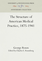 The Structure of American Medical Practice, 1875-1941 0812211537 Book Cover