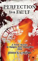 Perfection To A Fault: A Small Murder in Ossipee, New Hampshire, 1916 0970551088 Book Cover