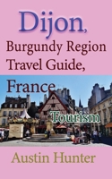 Dijon, Burgundy Region Travel Guide, France: Tourism B084DGPQDT Book Cover