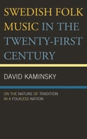 Swedish Folk Music in the Twenty-First Century: On the Nature of Tradition in a Folkless Nation 0739167227 Book Cover