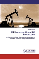 US Unconventional Oil Production: Is US unconventional oil production sustainable in the era of American energy independence? 6200323119 Book Cover