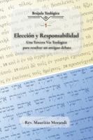 Elección y Responsabilidad: Una Tercera Vía Teológica para resolver un antiguo debate (Spanish Edition) B0G58BXZ2M Book Cover