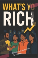 What's Yo Rich: Freedom on Your terms B0FTVZZYHJ Book Cover