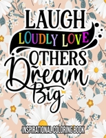 Laugh Loudly Love Others Dream Big : Inspirational Coloring Book: For Adults - Women - Teens - Stress Relief Gifts B08HQ6CXW5 Book Cover