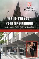 Hello, I'm Your Polish Neighbour: All about Poles in West London 1449097790 Book Cover