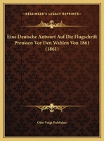 Eine Deutsche Antwort Auf Die Flugschrift Preussen Vor Den Wahlen Von 1861 (1861) 1162297921 Book Cover