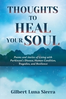 Thoughts to Heal Your Soul: Poems and stories of Living with Parkinson's Disease, Human Condition, Tragedies, and Resilience 1956203036 Book Cover