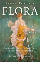 Pagan Portals - Flora: Roman Goddess of Flowers, Spring, and Sensuality 1917704046 Book Cover