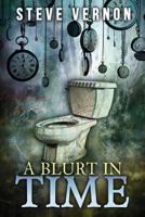 A Blurt In Time: The Tale of a Time Traveling Toilet 1521564531 Book Cover