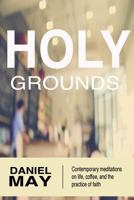 Holy Grounds: Contemporary Meditations on Life, Coffee, and the Practice of Faith 1519477392 Book Cover