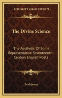 The divine science;: The aesthetic of some representative seventeenth-century English poets 1162992565 Book Cover