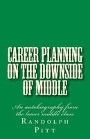 Career Planning on the Downside of Middle: An Autobiography from the Lower Middle Class 1533653860 Book Cover
