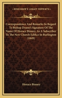 Correspondence And Remarks In Regard To Bishop Doane's Signature Of The Name Of Horace Binney, As A Subscriber To The New Church Edifice In Burlington 1436814480 Book Cover