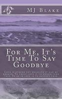 For Me, It's Time To Say Goodbye 1496022734 Book Cover