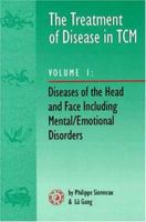 The Treatment of Disease in TCM: Diseases of the Head & Face Including Mental Emotional Disorder (vol. 1) 0936185694 Book Cover