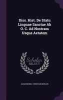 Diss. Hist. de Statu Linguae Sanctae AB O. C. Ad Nostram Usque Aetatem 1348286245 Book Cover