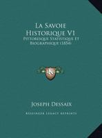 La Savoie Historique V1: Pittoresque Statistique Et Biographique (1854) 1160139938 Book Cover