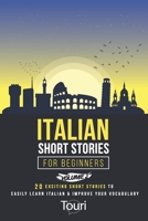 Italian Short Stories for Beginners: 20 Exciting Short Stories to Easily Learn Italian & Improve Your Vocabulary (Easy Italian Stories) 1652427627 Book Cover