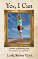 YES, I CAN a journal of my journey from senior citizen to senior athlete 0615325157 Book Cover
