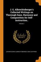 J. G. Albrechtsberger's Collected Writings on Thorough-bass, Harmony and Composition for Self-instruction..; Volume 1 1016425805 Book Cover