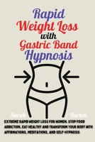 Rapid Weight Loss with Gastric Band Hypnosis: Extreme Rapid Weight Loss For Women. Stop Food Addiction, Eat Healthy and Transform Your Body with Affirmations, Meditations, and Self-Hypnosis 1802171401 Book Cover
