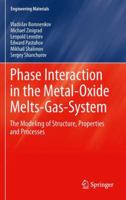 Phase Interaction in the Metal - Oxide Melts - Gas -System: The Modeling of Structure, Properties and Processes 3642270999 Book Cover