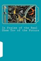 In Praise of the Baal Shem Tov of the Future: A Book of Future Legends 1541278852 Book Cover