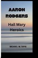 AARON RODGERS: Hair mary heroics B0CQWSTJHN Book Cover