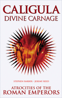 Caligula: Divine Carnage: Atrocities of the Roman Emperors 1840680490 Book Cover