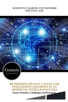 RETHINKING HUMAN VALUES AND INTELLIGENT MACHINES IN AN ARTIFICIAL INTELLIGENCE ERA: Issues, Practices, Challenges and Prospects (French Edition) B0GQGBMZ5R Book Cover