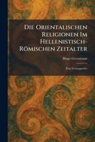 Die Orientalischen Religionen Im Hellenistisch-Römischen Zeitalter: Eine Vortragsreihe (German Edition) 1025606957 Book Cover
